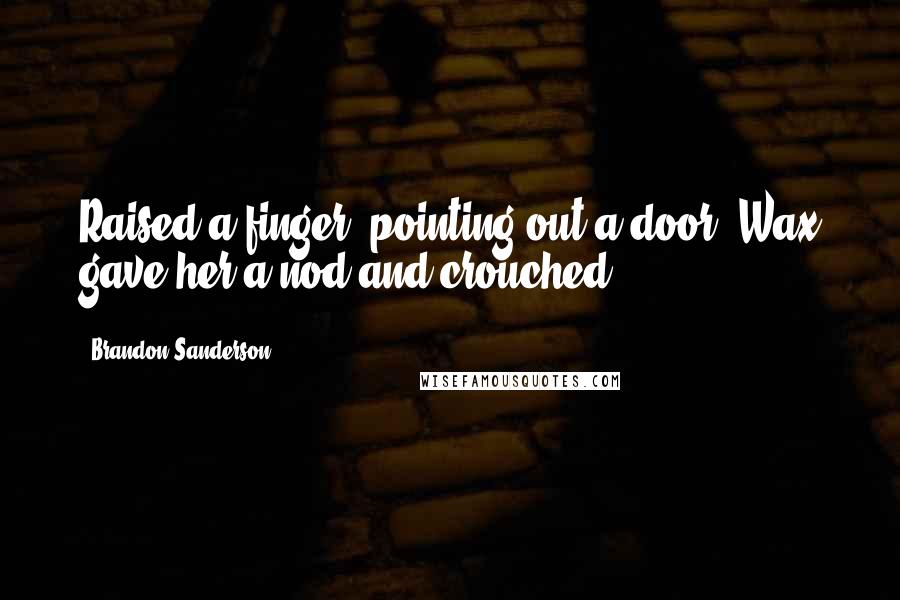 Brandon Sanderson Quotes: Raised a finger, pointing out a door. Wax gave her a nod and crouched