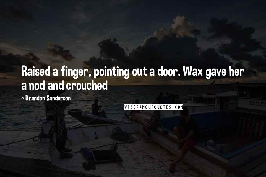 Brandon Sanderson Quotes: Raised a finger, pointing out a door. Wax gave her a nod and crouched