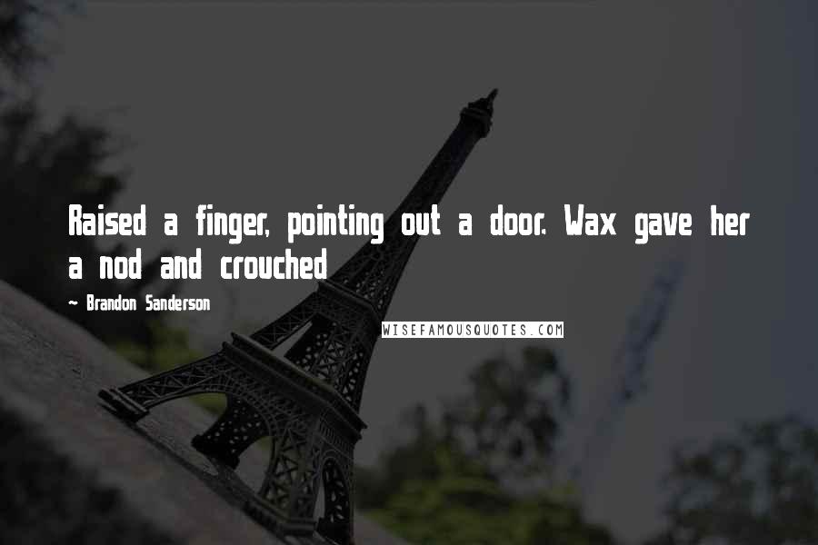 Brandon Sanderson Quotes: Raised a finger, pointing out a door. Wax gave her a nod and crouched