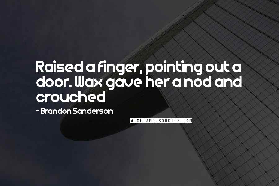 Brandon Sanderson Quotes: Raised a finger, pointing out a door. Wax gave her a nod and crouched