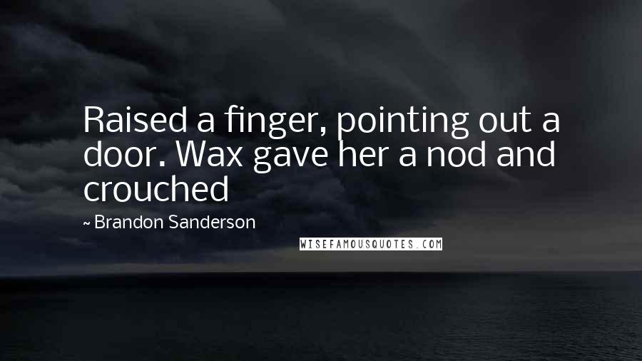 Brandon Sanderson Quotes: Raised a finger, pointing out a door. Wax gave her a nod and crouched