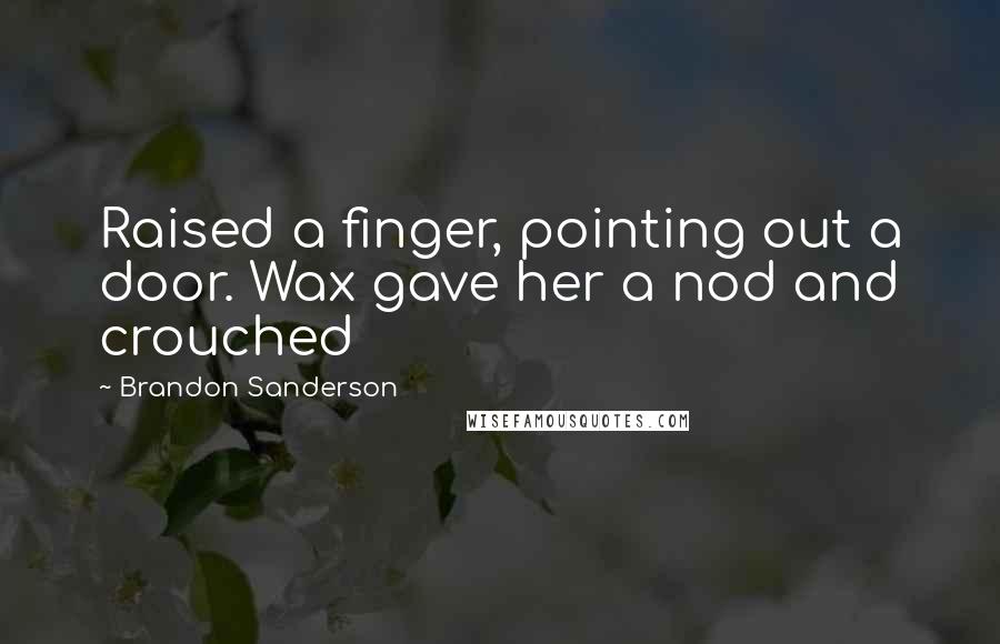 Brandon Sanderson Quotes: Raised a finger, pointing out a door. Wax gave her a nod and crouched