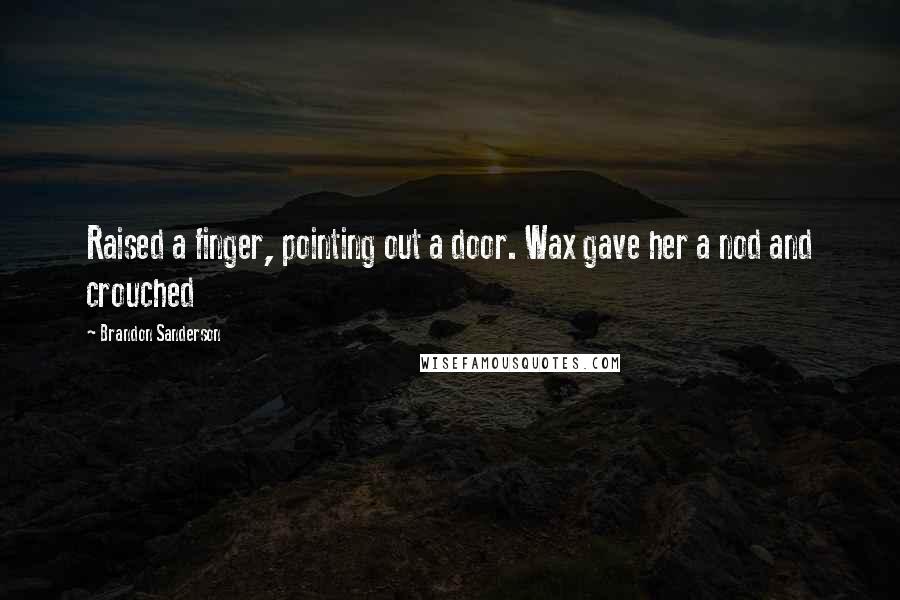 Brandon Sanderson Quotes: Raised a finger, pointing out a door. Wax gave her a nod and crouched