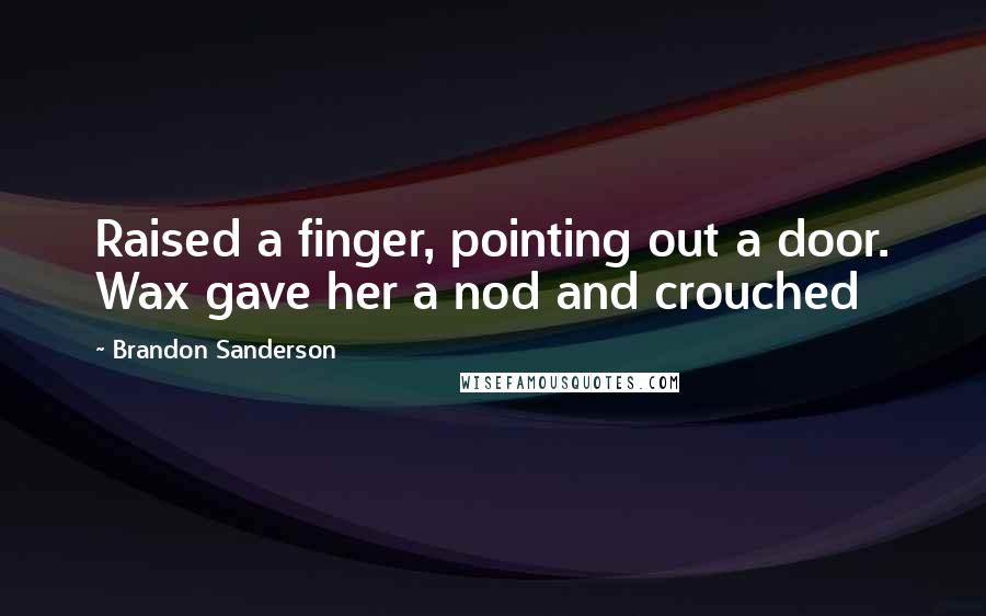 Brandon Sanderson Quotes: Raised a finger, pointing out a door. Wax gave her a nod and crouched