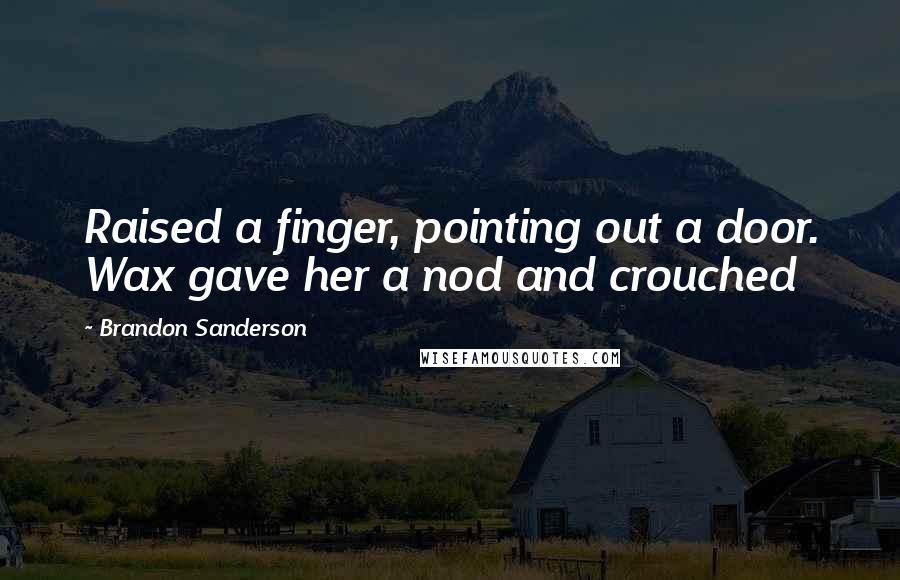 Brandon Sanderson Quotes: Raised a finger, pointing out a door. Wax gave her a nod and crouched