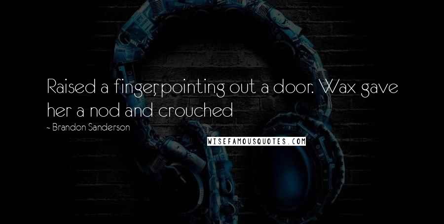 Brandon Sanderson Quotes: Raised a finger, pointing out a door. Wax gave her a nod and crouched
