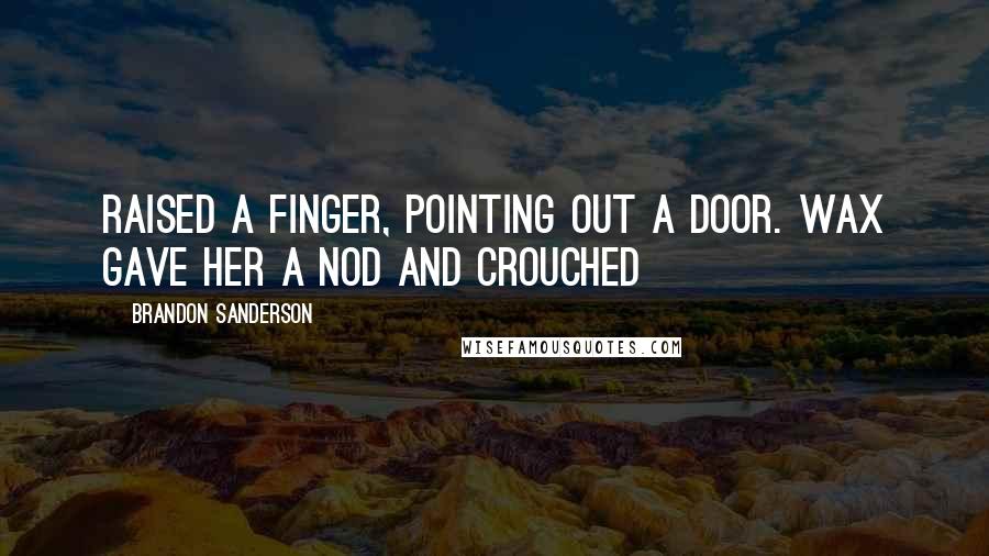 Brandon Sanderson Quotes: Raised a finger, pointing out a door. Wax gave her a nod and crouched