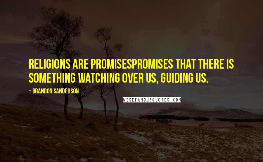 Brandon Sanderson Quotes: Religions are promisespromises that there is something watching over us, guiding us.