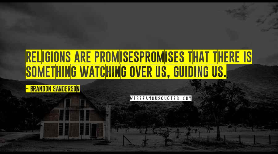 Brandon Sanderson Quotes: Religions are promisespromises that there is something watching over us, guiding us.