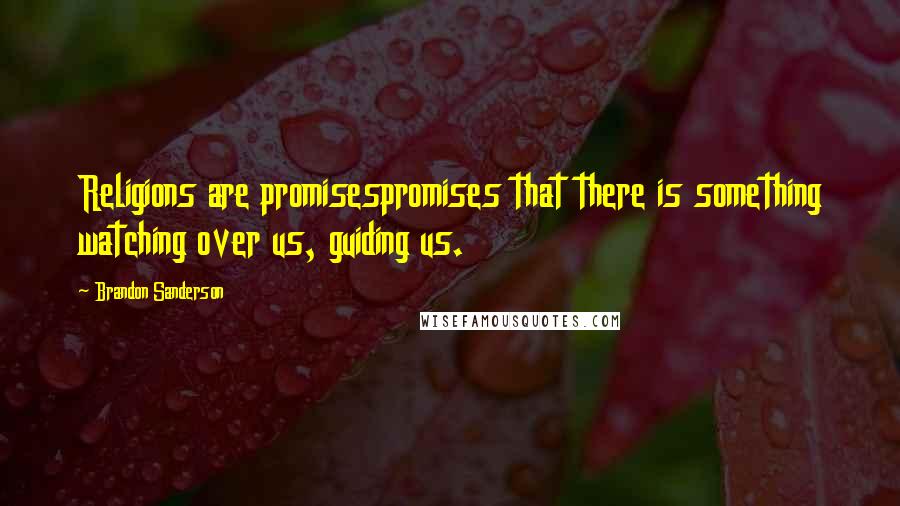 Brandon Sanderson Quotes: Religions are promisespromises that there is something watching over us, guiding us.