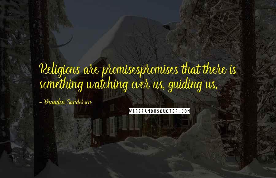 Brandon Sanderson Quotes: Religions are promisespromises that there is something watching over us, guiding us.