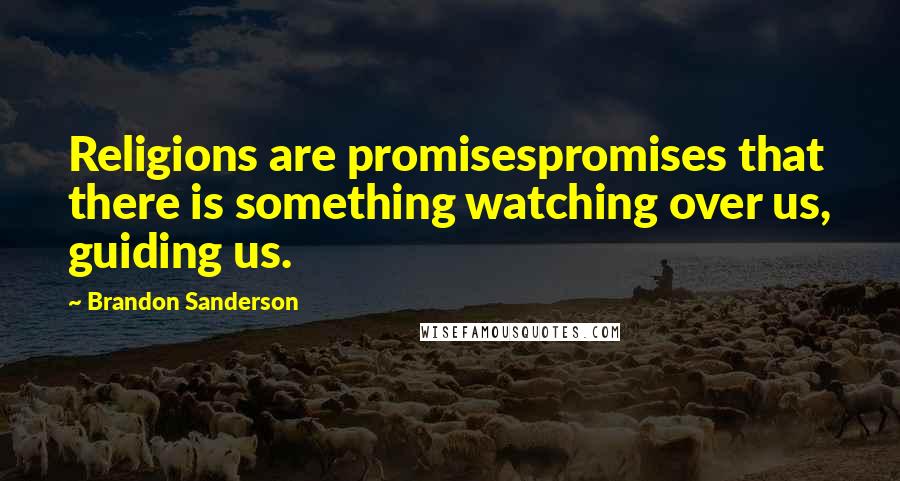 Brandon Sanderson Quotes: Religions are promisespromises that there is something watching over us, guiding us.