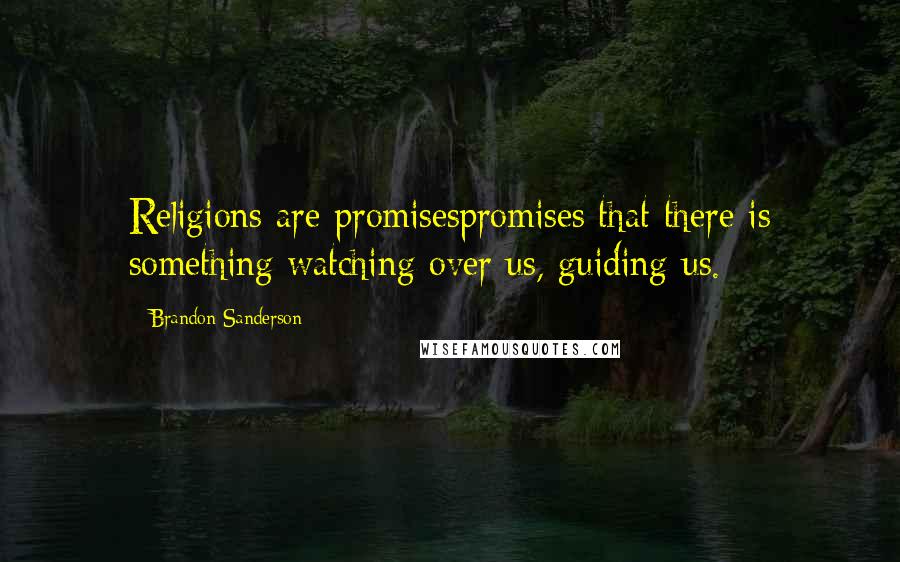 Brandon Sanderson Quotes: Religions are promisespromises that there is something watching over us, guiding us.