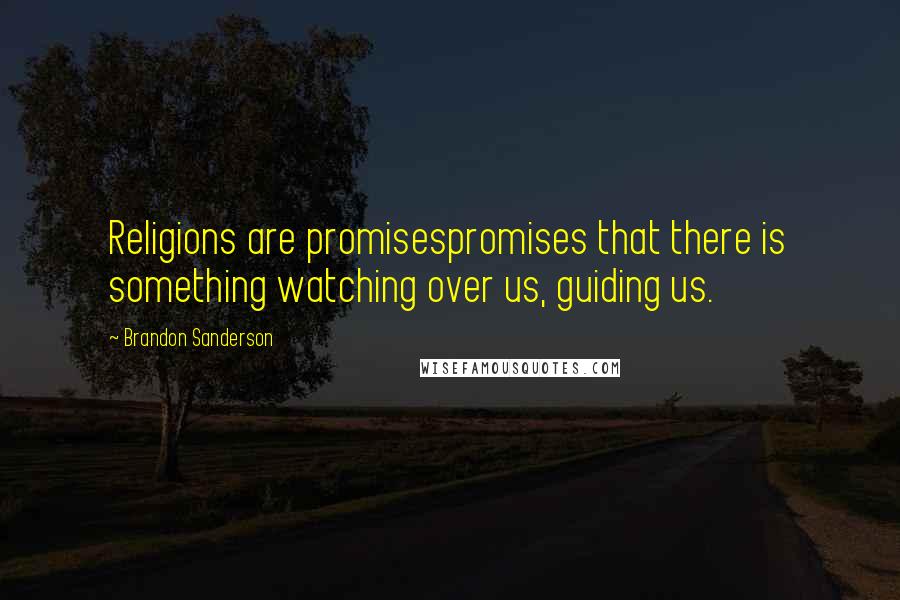 Brandon Sanderson Quotes: Religions are promisespromises that there is something watching over us, guiding us.