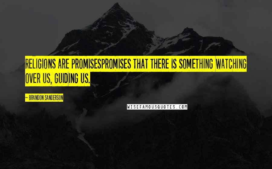 Brandon Sanderson Quotes: Religions are promisespromises that there is something watching over us, guiding us.