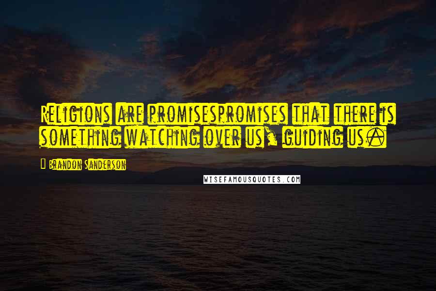 Brandon Sanderson Quotes: Religions are promisespromises that there is something watching over us, guiding us.