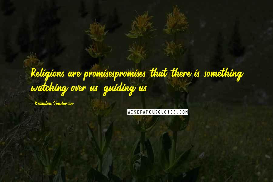 Brandon Sanderson Quotes: Religions are promisespromises that there is something watching over us, guiding us.