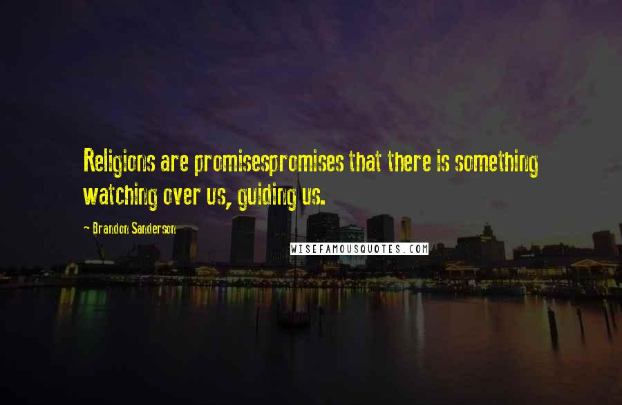 Brandon Sanderson Quotes: Religions are promisespromises that there is something watching over us, guiding us.