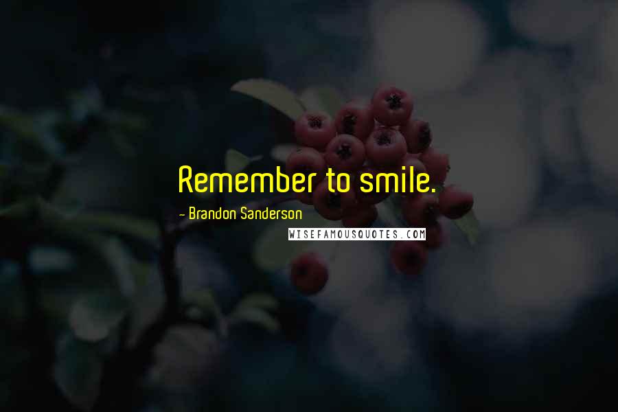 Brandon Sanderson Quotes: Remember to smile.