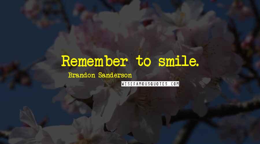 Brandon Sanderson Quotes: Remember to smile.