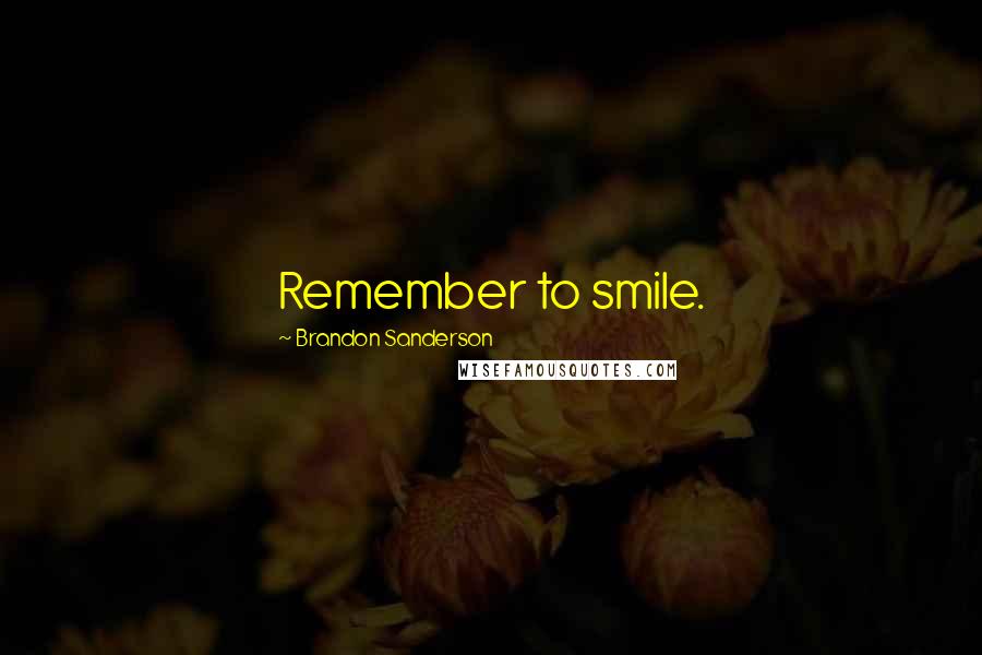 Brandon Sanderson Quotes: Remember to smile.