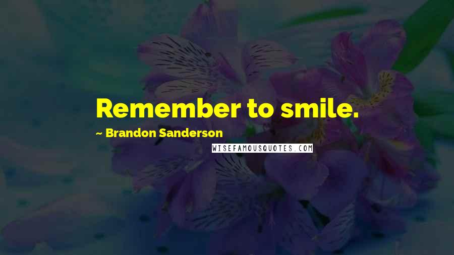 Brandon Sanderson Quotes: Remember to smile.