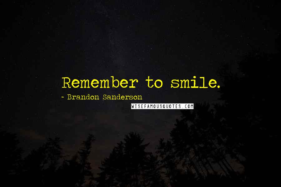 Brandon Sanderson Quotes: Remember to smile.