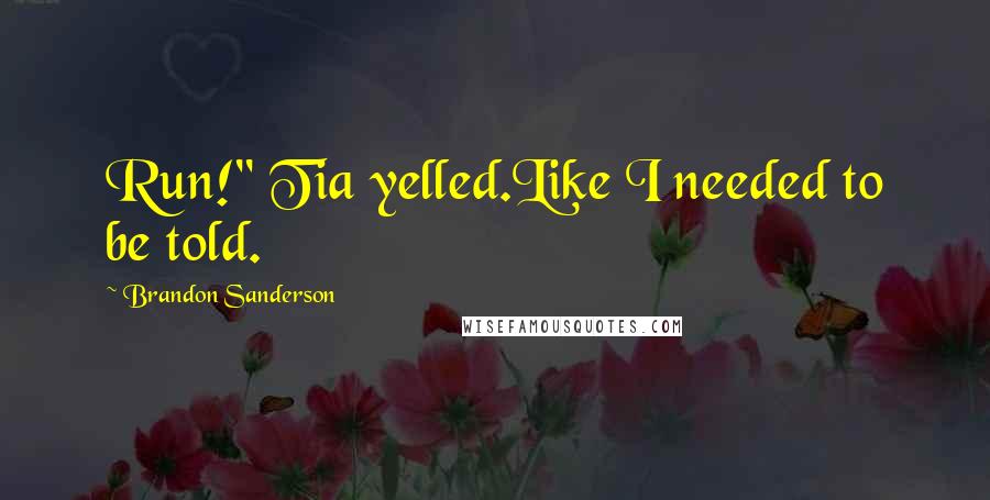 Brandon Sanderson Quotes: Run!" Tia yelled.Like I needed to be told.