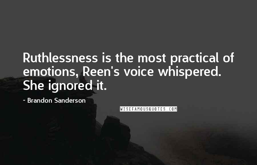 Brandon Sanderson Quotes: Ruthlessness is the most practical of emotions, Reen's voice whispered. She ignored it.