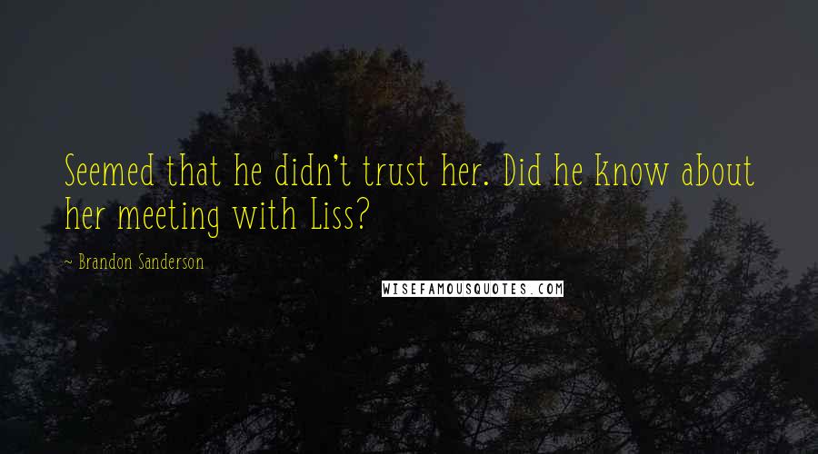 Brandon Sanderson Quotes: Seemed that he didn't trust her. Did he know about her meeting with Liss?