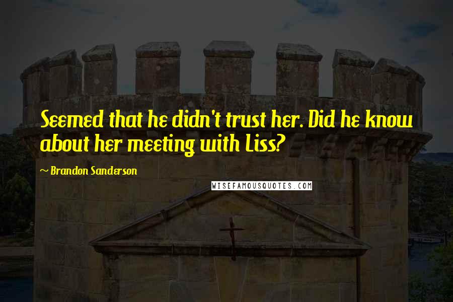 Brandon Sanderson Quotes: Seemed that he didn't trust her. Did he know about her meeting with Liss?