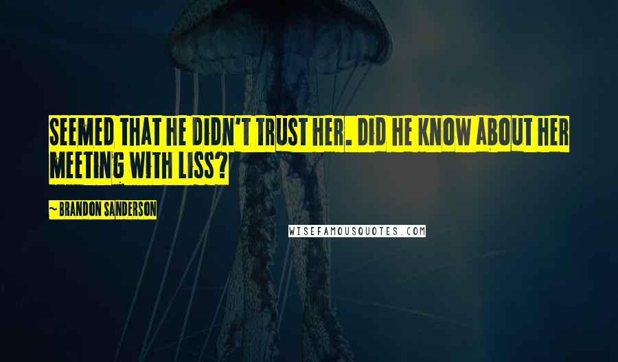 Brandon Sanderson Quotes: Seemed that he didn't trust her. Did he know about her meeting with Liss?
