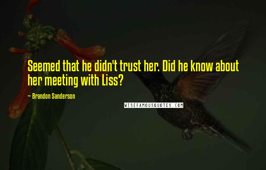 Brandon Sanderson Quotes: Seemed that he didn't trust her. Did he know about her meeting with Liss?
