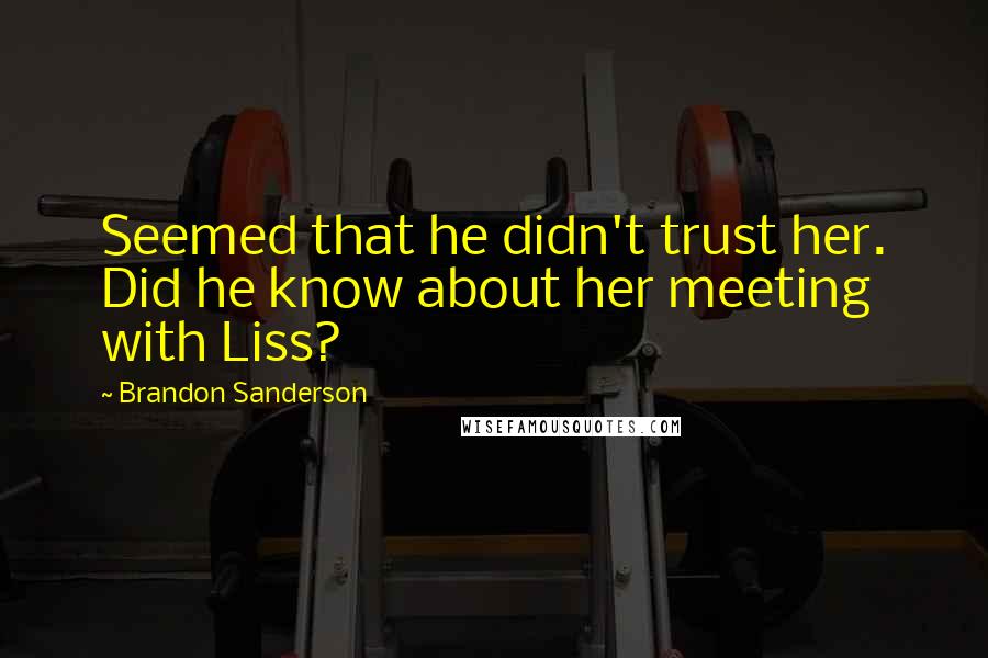 Brandon Sanderson Quotes: Seemed that he didn't trust her. Did he know about her meeting with Liss?