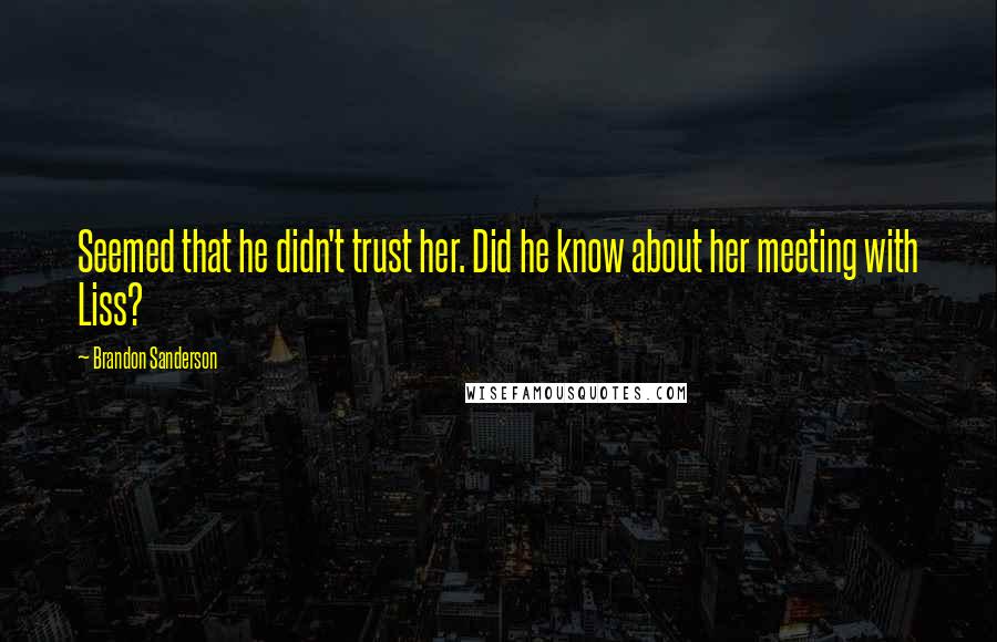Brandon Sanderson Quotes: Seemed that he didn't trust her. Did he know about her meeting with Liss?