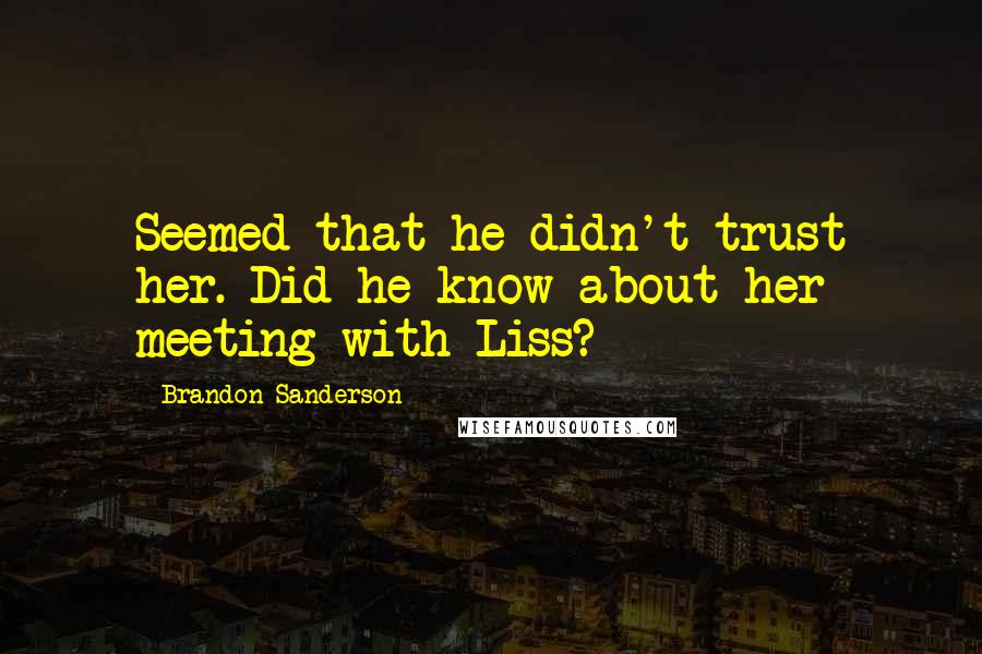 Brandon Sanderson Quotes: Seemed that he didn't trust her. Did he know about her meeting with Liss?