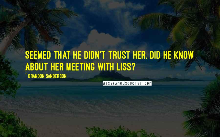 Brandon Sanderson Quotes: Seemed that he didn't trust her. Did he know about her meeting with Liss?