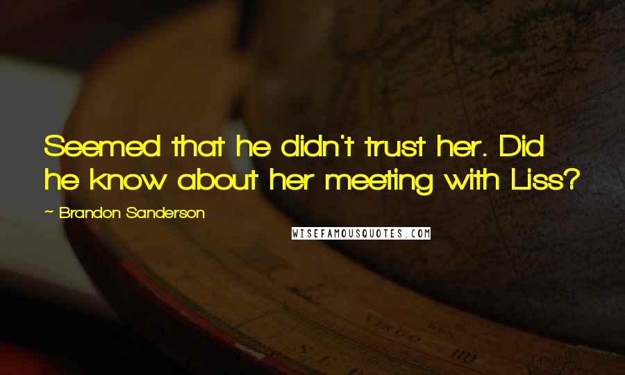 Brandon Sanderson Quotes: Seemed that he didn't trust her. Did he know about her meeting with Liss?