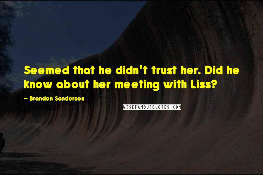Brandon Sanderson Quotes: Seemed that he didn't trust her. Did he know about her meeting with Liss?