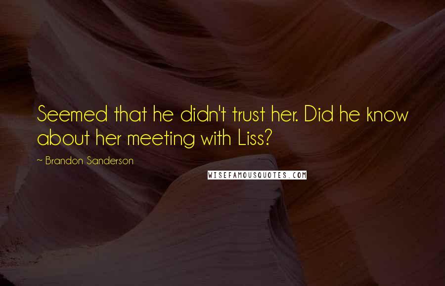 Brandon Sanderson Quotes: Seemed that he didn't trust her. Did he know about her meeting with Liss?