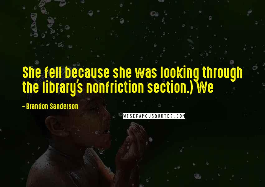 Brandon Sanderson Quotes: She fell because she was looking through the library's nonfriction section.) We