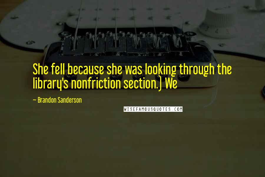 Brandon Sanderson Quotes: She fell because she was looking through the library's nonfriction section.) We