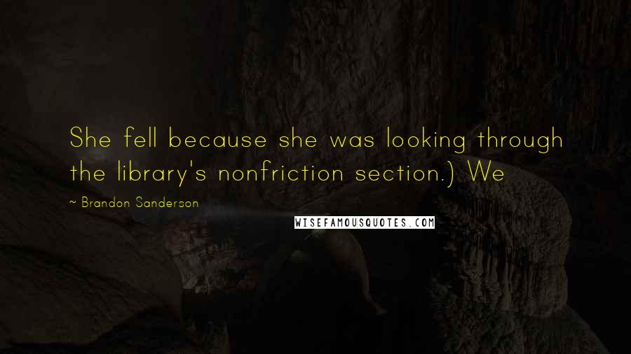 Brandon Sanderson Quotes: She fell because she was looking through the library's nonfriction section.) We