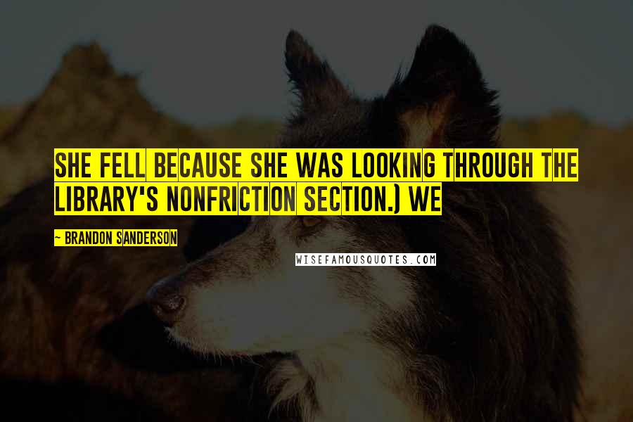 Brandon Sanderson Quotes: She fell because she was looking through the library's nonfriction section.) We