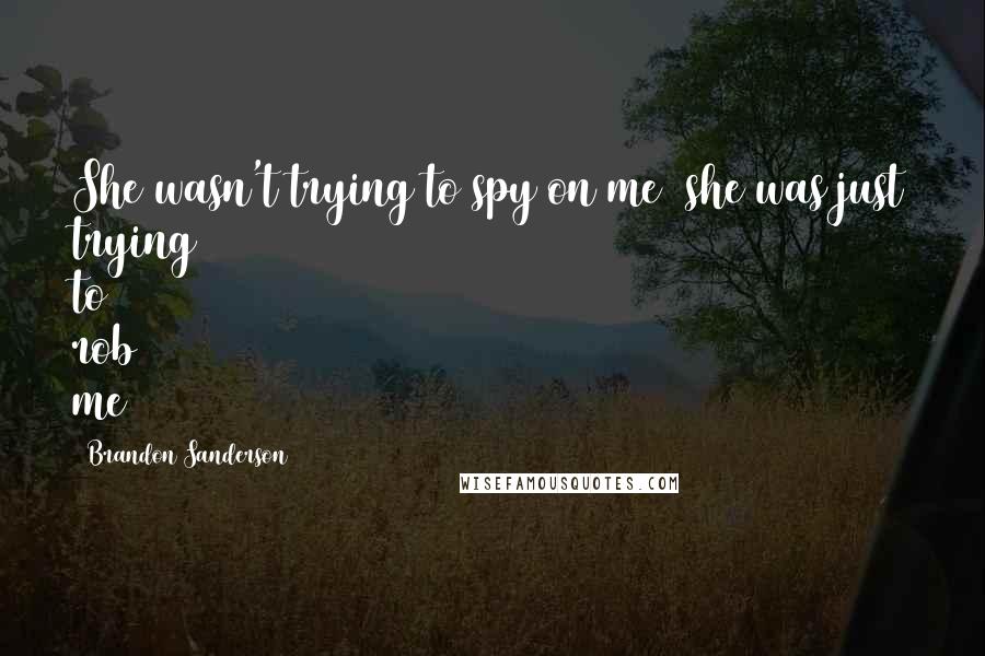 Brandon Sanderson Quotes: She wasn't trying to spy on me she was just trying to rob me