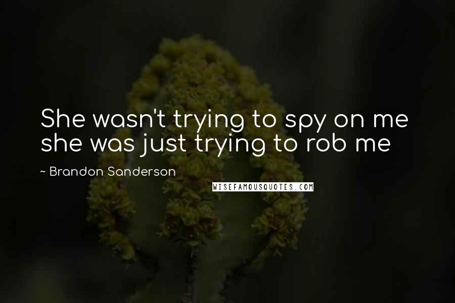 Brandon Sanderson Quotes: She wasn't trying to spy on me she was just trying to rob me