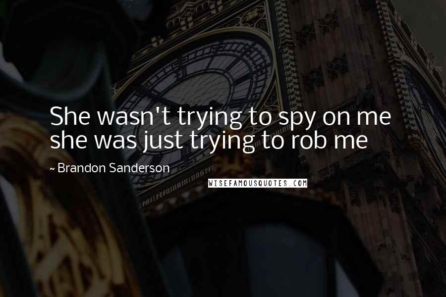 Brandon Sanderson Quotes: She wasn't trying to spy on me she was just trying to rob me