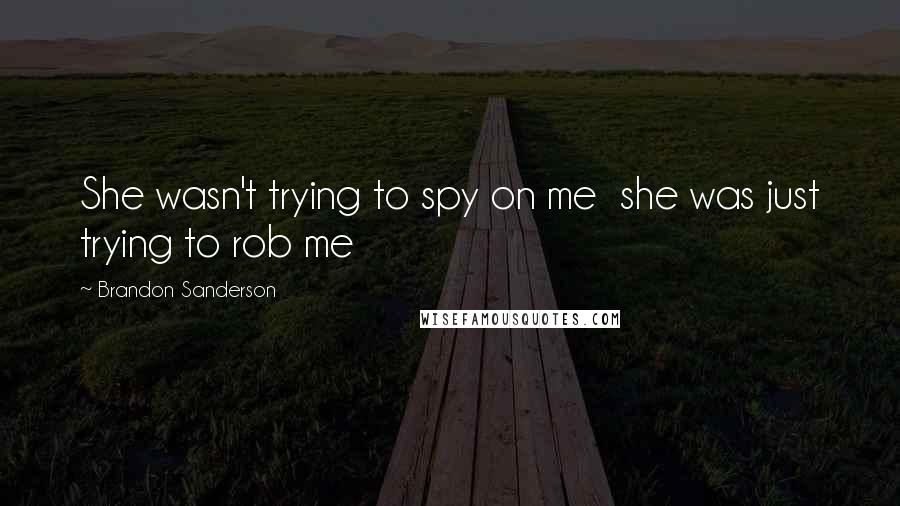 Brandon Sanderson Quotes: She wasn't trying to spy on me she was just trying to rob me