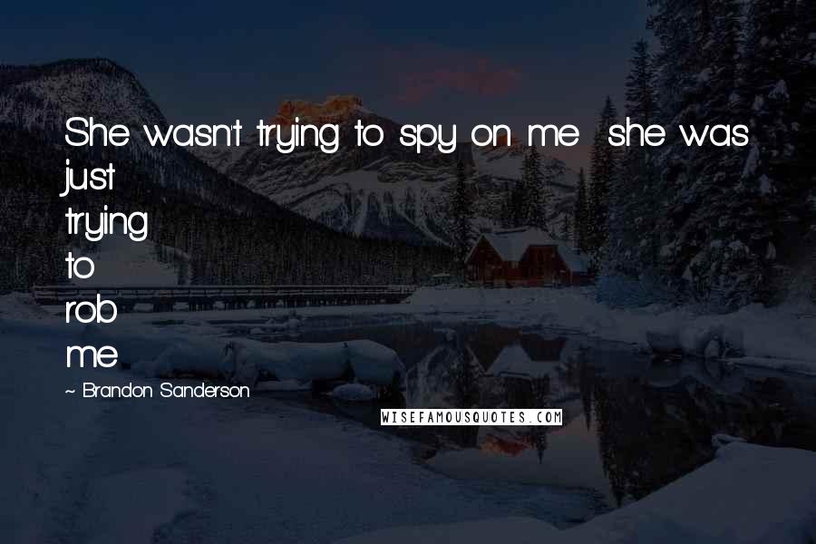 Brandon Sanderson Quotes: She wasn't trying to spy on me she was just trying to rob me