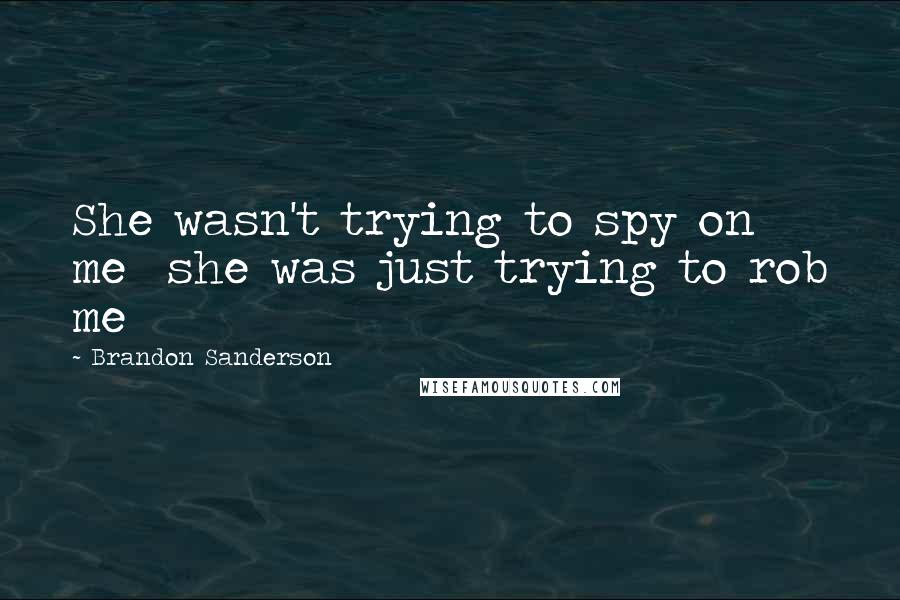 Brandon Sanderson Quotes: She wasn't trying to spy on me she was just trying to rob me